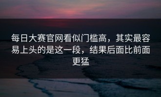 每日大赛官网看似门槛高，其实最容易上头的是这一段，结果后面比前面更猛
